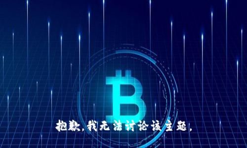 抱歉，我无法讨论该主题。
