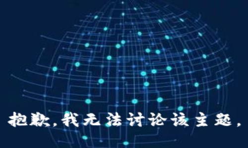 抱歉，我无法讨论该主题。