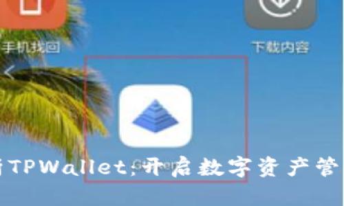 全面解析TPWallet：开启数字资产管理新篇章