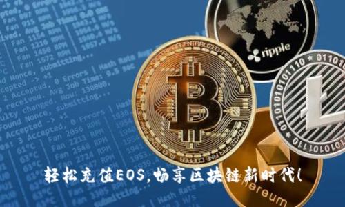 轻松充值EOS，畅享区块链新时代！