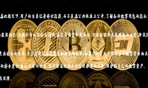 在数字化时代，保护我们的私人信息尤其重要，包括钱包中的数字资产。以下是一些方法，帮助你将钱包信息数字隐藏，确保安全。

1. 使用加密存储
加密是一种将信息转化为看似无意义的代码的技术。在你的数字钱包中，使用强加密算法对资产信息进行加密存储，可以有效保护你的数据。当你需要查看余额或进行交易时，只需解密即可，从而隐藏了平时的信息。如果你的钱包软件提供这种功能，务必启用它。

2. 多重认证
启用多重认证（MFA）是一种保护钱包的重要手段。通过添加额外的身份验证步骤，即使有人知道您的主密码，他们仍然无法访问钱包。这可能包括手机短信中的验证码、生物识别（如指纹或面部识别）等。这种方式可以让你的数字钱包更加安全，让隐私更有保障。

3. 隐私币的使用
考虑使用一些专为保护隐私而设计的数字货币，比如门罗币（Monero）或达世币（Dash）。这些币种通过复杂的技术手段，帮助用户将交易内容和用户身份隐藏，保护了交易的隐私。

4. 使用虚拟私人网络（VPN）
在公共网络中访问你的钱包可能会暴露你的IP地址和位置信息。一种简单而有效的方法是使用虚拟私人网络（VPN），它能够加密你的互联网连接，保护你的在线活动。这将为你提供额外的隐私保护，降低被黑客攻击的风险。

5. 定期更换密码
定期更换钱包的密码也是保护信息安全的良好习惯。选择强而独特的密码，避免使用个人信息（如生日、姓名等），并确保密码符号、数字和字母的组合，增强其复杂性。这有助于降低通过猜测或暴力破解方式窃取密码的风险。

6. 勿在公共场合泄露信息
在公共场合（如咖啡馆、图书馆等）尽量避免在他人面前输入钱包的敏感信息。即使是你熟悉的人，有时也可能不小心泄露你的信息。此外，使用耳机进行通话，避免让周围的人听到你的交易细节，也是保护隐私的小技巧。

7.紧急备份
为你的钱包创建一个紧急备份，以防丢失或被盗。这可以是纸质的备份存储和加密密钥，或者安全存储在其他设备中。确保所有备份都在安全的环境下保存，并定期更新它们。这样，即使你的钱包信息不幸被泄露，你仍然可以通过备份找回资产。

8. 了解和利用区块链隐私策略
许多区块链技术都在不断发展，旨在增强用户的隐私。有些数字钱包提供“隐私模式”，在此模式下，用户的交易记录将被隐藏，而不是在公共账本上公开。了解各种数字钱包的隐私策略，选择最适合自己需求的那一个。

9. 教育自己
加深对加密货币及其安全性的理解对于保护你的钱包是非常重要的。始终关注市场的最新动态、诈骗手法以及安全漏洞。通过不断获取新知识，你将能够做出更明智的决定，降低潜在的风险。

10. 清查不必要的权限
如果你的数字钱包应用需要大量权限（如读写文件、访问通讯录等），考虑更换到一个更为安全的选项。许多应用程序不需要如此多的权限。如果你的手机下载了多个数字货币相关的应用，它们可能间接暴露了你的信息，定期清理并仔细审查应用权限是一个好方法。

总之，要妥善管理和隐藏数字钱包信息，不仅仅是对技术手段的依赖，也需要提升个人的安全意识。通过上述的办法，我们能有效减小信息被披露的风险，保护好自己的数字资产。

这种多维度的保护措施，不仅能确保钱包的安全，更能为你的数字生活增添一层安心与保障。