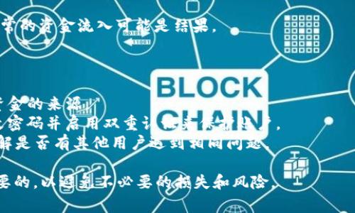 关于“tpwallet突然多了很多钱怎么回事”的问题，可能涉及多种原因。以下是一些常见的解释和可能的情况：

1. **空投或赠款**：某些加密货币项目会向用户进行空投或赠款，如果你在某个时间点持有该项目的代币或者满足特定条件，就可能会收到额外的代币。

2. **交易所转账**：如果你在某个交易所进行交易或提现，可能会导致账户上出现资金。如果你之前进行了交易，但并未注意到账的时间，可能会感到忽然多出了很多钱。

3. **合约收益**：如果你参与了某些智能合约的投资，可能会通过利润分配、收益分红等方式获得额外的资金。

4. **错误或漏洞**：有时候，系统可能会由于技术错误而显示不准确的余额。在确认是否真实到账之前，建议仔细检查交易记录。

5. **黑客攻击**：在极个别情况下，账户可能受到黑客攻击，异常的资金流入可能是结果。

如果你发现这种情况，请务必保持警惕，建议你采取以下步骤：

- **确认资金来源**：检查tpwallet中的交易记录，了解这些资金的来源。
- **更改密码和启用双重认证**：如果怀疑账户安全，立即更改密码并启用双重认证来保护账户。
- **咨询客服联系**：联系tpwallet的客服，询问具体情况，了解是否有其他用户遇到相同问题。

总之，对于加密货币的钱款变动，保持警惕、仔细核对是非常重要的，以避免不必要的损失和风险。