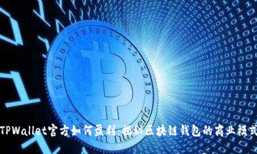 TPWallet官方如何盈利：揭秘区块链钱包的商业模式