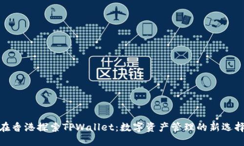 在香港探索TPWallet：数字资产管理的新选择