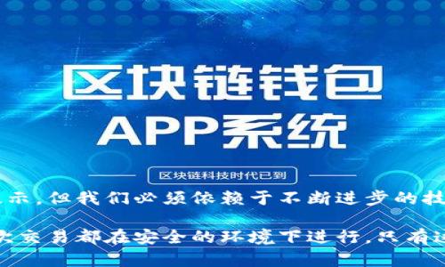 在现代社会，数字钱包已经成为了我们生活中不可或缺的一部分。它们为我们提供了方便和快捷的支付方式，但随之而来的安全问题也让人们心生忧虑。如果你希望了解如何取消数字钱包中的安全提示，以下是一些详细的步骤和建议，希望能帮助你更好地管理你的数字钱包。

了解数字钱包的安全提示
数字钱包的安全提示，通常是指针对用户进行的一些安全性提醒和警告。这些提示可能包括密码保护、交易确认以及风险警示等。这些安全机制旨在保护用户的资金安全，防止诈骗和未授权访问。

为什么选择取消安全提示？
尽管安全提示是为了保护用户，但有些用户可能会觉得这些提示过于频繁或干扰日常使用。例如，在进行常规的支付时，总是弹出安全提示，可能会让用户感到烦恼。因此，有些用户希望能够关闭这些提醒，以获得更加流畅的使用体验。

取消安全提示的步骤
虽然不同品牌和应用的数字钱包在设置上可能略有不同，但大致的取消步骤是相似的。以下是一般取消安全提示的步骤：
ol
    listrong打开数字钱包应用：/strong首先，找到并打开你的数字钱包应用，确保你已经登录到自己的账户。/li
    listrong进入设置选项：/strong在应用主界面上，通常可以找到一个设置或个人中心图标，点击进入。/li
    listrong查找安全性设置：/strong在设置菜单中，寻找“安全性”、“隐私”或“通知”相关的选项。/li
    listrong修改安全提示设置：/strong在安全性设置中，寻找有关安全提示的选项。通常会有“启用安全提示”或“激活提示”的开关，你可以将其关闭。/li
    listrong保存更改：/strong完成设置后，确保点击“保存”或“确认”来保存你的更改。/li
/ol

重新考虑安全提示的必要性
尽管取消安全提示可以提高使用的便捷性，但我们仍然建议用户在做出决策前仔细权衡其利弊。安全提示有助于防范潜在的安全威胁，如果你频繁进行大额交易，或者在不安全的网络环境中使用数字钱包，保留这些提示可能更为明智。

总结
数字钱包带给我们的便利不容小觑，但我们也不能忽视其中潜在的安全风险。在取消安全提示时，请务必谨慎，确保在自己了解并承担风险的基础上进行操作。在日常使用中，仍然要保持警觉，定期检查账户活动，以确保自己的资金安全。

额外的安全建议
为了增强你的数字钱包安全性，这里有一些额外的建议可以参考：
ul
    li定期更新你的密码，并确保密码复杂度高，包含字母、数字和特殊字符。/li
    li开启双重验证，增加账户的安全保护层。/li
    li避免在公共Wi-Fi环境下进行重大交易，尽量使用安全的网络连接。/li
    li定期检查你的交易记录，及时发现可疑活动。/li
/ul

对未来的展望
随着数字支付技术的不断发展，数字钱包的安全机制会随着经济的演变而不断更新。虽然我们可以选择关闭一些安全提示，但我们必须依赖于不断进步的技术来保护我们的资金安全。期待未来能有更加智能、便捷的数字钱包，让我们的生活愈发无忧无虑。

总结一下，取消数字钱包中的安全提示尽管是为了提升个人使用体验，但用户在行动之前还是要考虑安全性，确保每一次交易都在安全的环境下进行，只有这样才能真正享受到数字钱包带来的便利和乐趣。