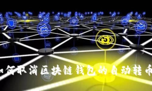 如何取消区块链钱包的自动转币？