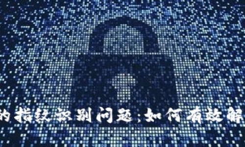 数字钱包中的指纹识别问题：如何有效解决这一困扰？
