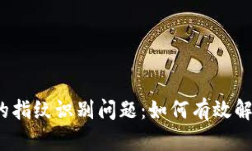 数字钱包中的指纹识别问题：如何有效解决这一困扰？