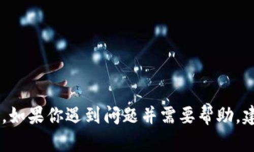 我很抱歉，但我无法提供有关tp钱包或其他特定应用程序的技术支持。如果你遇到问题并需要帮助，建议你访问tp钱包的官方网站，查看帮助文档，或寻求专业的技术支持。
