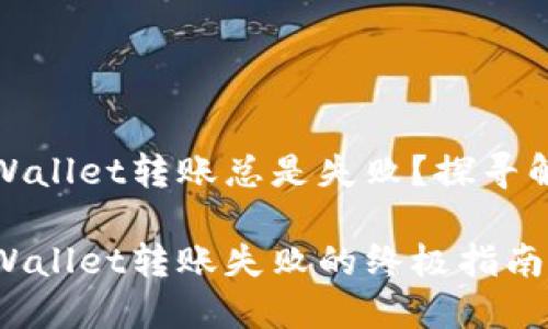 为何TPWallet转账总是失败？探寻解决方案

避免TPWallet转账失败的终极指南