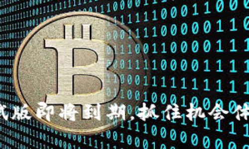 即刻行动！tpwallet测试版即将到期，抓住机会体验数字钱包的无限可能