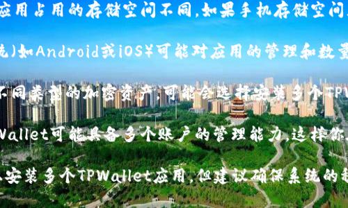 在一部手机上，用户通常可以安装多个TPWallet（也称为数字钱包或区块链钱包）应用。但具体数量取决于以下几个因素：

1. **手机的存储空间**：每个TPWallet应用占用的存储空间不同，如果手机存储空间充足，可以安装多个应用。

2. **操作系统的限制**：不同的操作系统（如Android或iOS）可能对应用的管理和数量有不同的限制。

3. **个人使用需求**：如果你需要管理不同类型的加密资产，可能会选择安装多个TPWallet。

4. **应用兼容性和功能模块**：部分TPWallet可能具备多个账户的管理能力，这样你在使用单一应用时就可以管理多种资产。

总结来说，你可以根据需要在一部手机上安装多个TPWallet应用，但建议确保系统的稳定性和安全性。