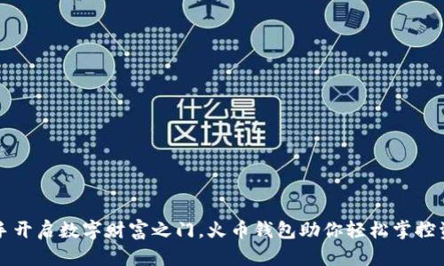 携手开启数字财富之门，火币钱包助你轻松掌控资产
