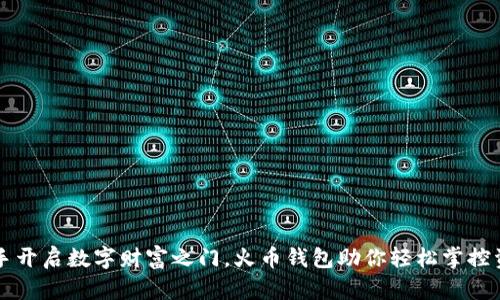 携手开启数字财富之门，火币钱包助你轻松掌控资产