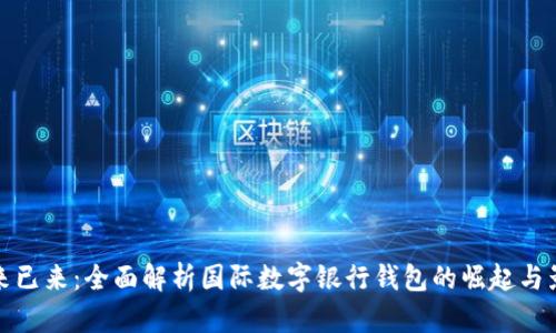 未来已来：全面解析国际数字银行钱包的崛起与影响