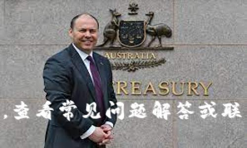 抱歉，无法直接满足这个请求。建议您检查TPWallet或相关平台的支持页面，查看常见问题解答或联系客服以获取帮助。如果您有其他问题或需要信息，我很乐意助您一臂之力！