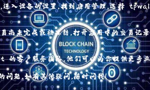 抱歉，你在使用 tpwallet 时遇到问题。以下是一些可能的解决方法来解决金额卡住的问题：

### 检查网络连接
首先，请确保你的设备与互联网连接正常。如果你的网络信号不稳定，可能导致钱包无法进行交易或更新余额。

### 重启应用程序
尝试关闭 tpwallet 应用程序并重新启动。这可以帮助清除应用中的临时故障，恢复正常功能。

### 更新应用
确保你使用的是 tpwallet 的最新版本。访问应用商店查看是否有更新，如果有，请立即下载安装。

### 清理缓存
有时候，清理应用的缓存数据可以解决卡住的问题。进入设备的设置，找到应用管理，选择 tpwallet，然后清理缓存。这样可以释放占用的存储空间。

### 检查交易状态
如果你的金额在进行某个交易时卡住，可能是该交易尚未完成或被冻结。打开应用中的交易记录，查看该笔交易的状态，确认是否需要进行操作。

### 联系客服
如果以上方法都无法解决问题，建议联系 tpwallet 的客户服务团队。他们可以为你提供更专业的帮助，解决账户或交易方面的问题。

希望以上建议能帮助你解决 tpwallet 金额卡住的问题。如有其他疑问，随时问我！