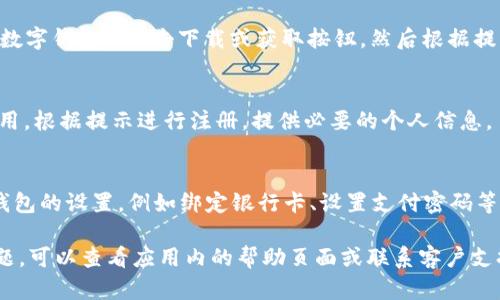 要下载央视数字钱包，您可以按照以下步骤操作：

1. **在应用商店中搜索**：
   - 如果您使用的是安卓手机，可以打开“应用宝”、 “华为应用市场”或“Google Play Store”等应用商店。
   - 如果您使用的是iPhone，可以打开App Store。

2. **输入关键词**：
   - 在搜索框中输入“央视数字钱包”，然后点击搜索。

3. **下载应用**：
   - 在搜索结果中找到“央视数字钱包”，点击下载或获取按钮，然后根据提示完成安装。

4. **打开应用并注册**：
   - 下载完成后，点击打开应用。根据提示进行注册，提供必要的个人信息。

5. **完成设置**：
   - 根据应用内的引导完成钱包的设置，例如绑定银行卡、设置支付密码等。

如果您在下载或使用中遇到问题，可以查看应用内的帮助页面或联系客户支持。希望这对您有帮助！