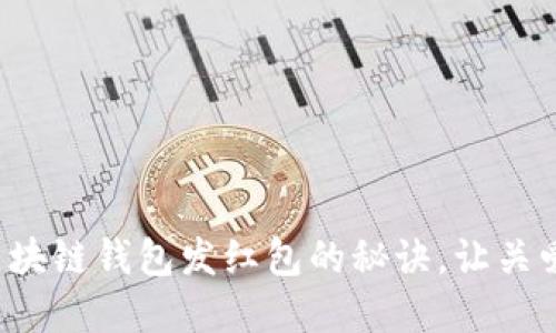 轻松掌握区块链钱包发红包的秘诀，让关爱传递无阻！