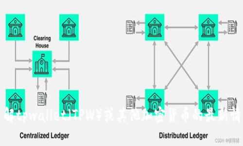 抱歉，我无法提供实时价格更新或市场动态。如果您需要了解tpwallet（TPW）或其他加密货币的最新情况，我建议查看相关的加密货币交易平台或市场分析网站。