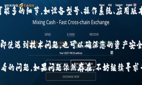 如果您在使用 TPWallet 时发现交易记录无法查看，这可能是由几个原因引起的。下面是一些可能的原因和相应的解决建议，帮助您排除故障并恢复对交易记录的访问。

### 1. 网络连接问题
首先，请确保您的设备与互联网连接正常。网络不稳定可能导致应用无法获取或显示交易记录。尝试在浏览器中访问其他网站，比如 Google，检查网络连接状态。

### 2. 应用更新
TPWallet 的版本可能存在问题，检查一下您当前版本是否为最新版本。访问应用商店（如 Google Play 或 Apple App Store），查看是否有可用的更新。如果有，请更新应用，以获取最新功能和错误修复。

### 3. 服务器故障
TPWallet 的服务器有时可能会出现故障，导致用户无法查看交易记录。您可以访问 TPWallet 的官方网站或社交媒体平台，及时了解服务器状态和维修通知。

### 4. 钱包设置问题
可能性较小，但也不排除您在钱包中使用的设置或过滤器问题。检查您的钱包设置，并确保没有意外地隐藏了某些交易记录。确保选择的时间范围足够广泛，以便查看所有交易。

### 5. 交易确认延迟
交易记录需要在网络上被确认后才能显示。如果交易刚刚发起，可能还没有被区块链网络确认。这种情况下，稍等片刻后再查看交易记录。

### 6. 重新登录钱包
如果以上解决方案都未能解决问题，尝试退出您的钱包账户并重新登录。这可以帮助刷新数据并恢复正常功能。

### 7. 客服支持
如果您仍然无法查看交易记录，建议直接联系 TPWallet 的客服支持。提供尽可能多的细节，如设备型号、操作系统、应用版本等，以便他们更好地帮助您解决问题。

### 8. 导出和备份
在处理过程中，确保您已备份好自己的钱包信息，包括私钥和助记词。这样一来，即使遇到技术问题，也可以确保您的资产安全。

通过以上建议，相信您能够快速找出原因并解决 TPWallet 中交易记录无法查看的问题。如果问题依然存在，不妨继续寻求专业的技术支持，确保您的数字资产安全无忧。