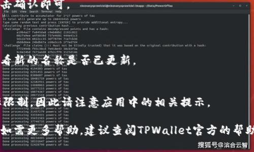 修改TPWallet名称的具体步骤可能会因不同版本或用户界面有所不同，但一般而言，您可以通过以下步骤进行更改：

### 第一步：登录TPWallet
首先，您需要打开TPWallet应用并使用您的账户登录。

### 第二步：进入设置
登录后，在应用的主界面，通常会有一个“设置”或“我的账户”的图标。点击这个图标以进入设置界面。

### 第三步：修改名称
在设置界面中，您应能找到“个人信息”或“账户信息”一栏。在这里，您可能会看到显示您当前名称的选项。点击它之后，您应该能输入新的名称。

### 第四步：保存更改
输入新的名称后，别忘了点击“保存”或“确定”按钮，以确保您的更改被保存。

### 第五步：确认
有些应用程序可能会提示您确认更改，您只需点击确认即可。

### 常见问题
- **如果修改名称后未显示新名称怎么办？**
   有效刷新应用，或退出账号后再重新登录，查看新的名称是否已更新。
  
- **修改名称是否有限制？**
   某些应用可能会对名称的修改有次数或频率限制，因此请注意应用中的相关提示。

请根据自身软件版本的具体情况进行适当调整。如需更多帮助，建议查阅TPWallet官方的帮助文档或联系客服。