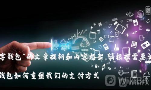 下面是关于“数字钱包”的文章提纲和内容框架。请根据需要调整细节和信息。

未来已来：数字钱包如何重塑我们的支付方式