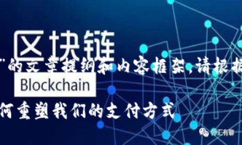 下面是关于“数字钱包”的文章提纲和内容框架。请根据需要调整细节和信息。

未来已来：数字钱包如何重塑我们的支付方式