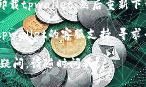抱歉，你提到的“tpwallet发现打不开”的问题很常见。你可以尝试以下几个解决方案：

1. **检查网络连接**：确保你的手机或电脑已连通互联网。有时候，弱或不稳定的网络可能导致应用无法正常打开。

2. **重启设备**：很多时候，简单地重启你的手机或电脑能够解决一系列软件问题。

3. **更新应用**：去应用商店检查tpwallet是否有更新。如果有更新，下载和安装最新版本。

4. **清除缓存**：如果你在手机上使用tpwallet，试着清除应用数据和缓存。在设置中找到tpwallet，选择清除缓存或数据。

5. **重新安装**：如果以上方法无效，可以尝试卸载tpwallet，然后重新下载并安装。

6. **联系客服**：如果问题仍然存在，可以联系tpwallet的客服支持，寻求专业帮助。

希望这些步骤能帮助你解决问题。如果还有其他疑问，请随时问我！