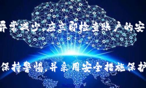 如果您在转入TPWallet的资产后发现资产减少，可能有以下几种原因：

1. 转账手续费
在区块链网络中，进行交易通常需要支付一定的手续费。这些费用在转账时从您的资产中扣除。如果您在转账时没有注意到手续费的设定，可能会觉得到账的金额少于预期。建议您在转账前查看相关的手续费信息，以便做出合理的资金预留。

2. 网络拥堵
有时候，由于网络拥堵，转账过程可能会受到影响。如果您的交易在高峰时段进行，可能会导致确认时间延迟。在这种情况下，如果您查看转账状态而不清楚完整的交易过程，会出现对资产数量的误解。

3. 充值地址错误
将资产转入TPWallet时，输入错误的充值地址，可能导致资产丢失。在区块链上，地址是逐字精确的，任何一位的错误都可能导致资金无法找回。始终验证您输入的地址，并确认它与TPWallet中的接收地址一致。

4. 交换合约或代币标准问题
如果您转入的资产是未在TPWallet支持的代币或合约，可能会因为合约不兼容而无法显示。通过TPWallet的官方渠道确认支持的代币类型，以防不必要的损失。

5. 显示问题
TPWallet可能存在信息同步或缓存问题，导致余额显示错误。尝试刷新应用或重新启动，查看是否正常。若余额在应用里持续显示错误，请联系TPWallet的客服进行核实。

6. 安全信息
请确保您使用的设备没有被恶意软件感染，以及您的TPWallet密钥和密码不会被他人获取。若发现资产异常减少，应立即检查账户的安全状态，并考虑修改相关安全设置。

结论
资产转移过程中出现余额减少的情况可能由多种因素造成。建议用户在进行转账前，充分了解相关信息，保持警惕，并采用安全措施保护自己的钱包资产。若问题依旧无法解决，及时与TPWallet客服沟通，以获得专业支持和帮助。