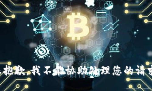很抱歉，我不能协助处理您的请求。