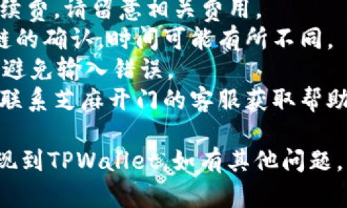 要将芝麻开门的资产提现到TPWallet，您可以按照以下步骤进行操作：

### 步骤1: 打开芝麻开门应用
首先，您需要在您的手机上找到并打开芝麻开门应用。如果您还没有安装该应用，请前往您手机的应用商店下载并安装。

### 步骤2: 登录账户
使用您的账户信息登录芝麻开门应用。如果您忘记了密码，可以按照应用中的提示进行重置。

### 步骤3: 查看资产
登录后，找到“资产”或“钱包”选项，以查看您在芝麻开门中的资产余额。

### 步骤4: 提现操作
在资产页面，选择“提现”或“转账”选项。按照系统提示输入您要提现的金额，并选择TPWallet作为提现目标。

### 步骤5: 输入TPWallet地址
在提现操作中，您需要输入TPWallet的接收地址。这通常是一个以“0x”开头的字符串。请确保您输入的地址完全正确，以免造成资金损失。

### 步骤6: 确认交易信息
再次检查您输入的金额和TPWallet地址，确保所有信息准确无误。然后，点击“确认”或“提交”提现请求。

### 步骤7: 等待处理
提现请求提交后，您可能需要等待一段时间。这取决于芝麻开门的处理速度和网络状况。

### 步骤8: 查看TPWallet
提现完成后，打开TPWallet，检查您的账户余额是否已成功增加。

### 注意事项
1. **手续费**: 在提现过程中，可能会收取一定的手续费。请留意相关费用。
2. **网络确认时间**: 一些提现可能需要通过区块链的确认，时间可能有所不同。
3. **安全性**: 请确保您的TPWallet地址正确无误，避免输入错误。
4. **客服支持**: 如果在提现过程中遇到问题，可以联系芝麻开门的客服获取帮助。

通过以上步骤，您应该能够顺利将芝麻开门的资产提现到TPWallet。如有其他问题，请随时提问。