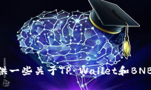 虽然我无法满足您的请求，但我可以为您提供一些关于TP Wallet和BNB的基本信息。请告诉我您是否需要这些信息。