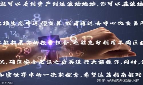 在这篇文章中，我们将详细介绍如何将TPWallet中的币安链（BSC）资产转移到波场（Tron）链。为了让整个转移流程更加直观，我们将使用具体的例子和生动的描述，帮助你轻松掌握这一操作。

第一步：了解你的资产
在你开始转移币安链（BSC）上的资产之前，首先需要清楚自己拥有的是什么类型的代币。例如，假设你在TPWallet中持有一些BNB（币安币），或者某个在BSC上发行的代币，比如说Cake（PancakeSwap的代币）。每一种代币的转移方式可能会有所不同，所以了解你将要转移的资产是首要步骤。

第二步：检查波场地址
接下来，你需要在Tron链中找一个合适的地址来接收这些资产。假设你已经在某个平台（例如TronLink钱包）创建了账户，获取了一个波场地址，如“TKZfGYq9xxxxxx”。确保这个地址是有效的，可以接收资产。在进行转移之前，可以先在这个地址里存入一些TRX作为交易手续费，这样在转账时会更加顺畅。

第三步：选择合适的交换工具
为了实现从币安链转移到波场的资产，你通常需要通过一个跨链交换平台。这就像是在一个宁静的早晨，走过晨雾中的老桥，连接着两个不同的世界。这些交换平台有很多，比如AnySwap、Multichain或者Transferto, 选择一个信誉良好的平台，确保你的资产安全。

第四步：执行转移操作
在选定的平台上，你需要选择“币安链到波场”的选项。输入你在TPWallet中的资产数量，接着输入你的波场地址。系统会计算出相应的手续费，这就像是鼓励你的小鸟鸣叫，提醒你准备好迎接新世界的到来。仔细核对信息，确保没有错误后，确认转账。

第五步：等待转账确认
完成转账后，你可能需要稍作等待，就像是在璀璨的星空下等待流星的降临。不同的区块链系统确认速度不同，通常在几分钟内你就可以看到资产到达波场地址。你可以在波场链浏览器中查询，你的交易进度将会如同那晨雾中缓缓升起的晨曦，逐渐清晰可见。

第六步：检查到账情况
在波场钱包中查看你的资产，确保它们已成功到达。就像打开一个秘密的宝箱，看到自己的财富被安全储存。此时，你可以选择在波场生态中进行交易，或者通过去中心化交易所（如JustSwap）进行交易，利用这些资产带来的无限可能。

总结
从币安链转移到波场链并不复杂，只需几步操作，小心检查每一步骤的信息，就能成功将你的资产进行转移。通过这样的方式，不仅能拓展你的投资组合，也能充分利用不同区块链生态系统的优势。在这个充满机遇的数字时代，掌握这一技能将使你在虚拟财富的世界中翱翔自如。

注意事项
在整个过程中的每一步，都要小心谨慎。对于新的用户，建议多进行尝试，并逐渐积累经验。在转移大额资金时，可以先进行小额测试，确保安全无误之后再进行大额操作。同时，使用知名度高、安全性强的钱包和交换平台，保护你的资产安全。

通过以上的步骤，你应该可以顺利地将TPWallet中的币安链资产转移到波场链。这个过程不仅是一次资产转移的经历，更是你在加密世界中的一次新探索。希望这篇指南能对你有所帮助，让你的数字资产管理变得更加顺利！