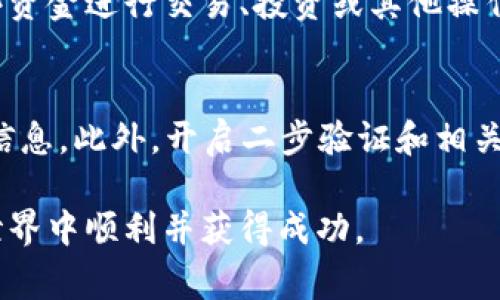 将资金从币安（Binance）转移到TP Wallet（通常指的是一个支持多种加密货币的钱包）是一个涉及多个步骤的过程。在这里，我将详细介绍如何安全且有效地完成这种转账。首先，请确保您已经有一个TP Wallet账户，并且了解转账涉及的每一项细节。

第一步：登录币安账户
首先，您需要登录到您的币安账户。在币安的主页上，输入您的电子邮件和密码。如果您启用了两因素身份验证（2FA），请按照提示输入相关代码以完成登录。

第二步：选择要转出的加密货币
登录后，您将进入币安的交易平台。在页面的顶部导航栏中，找到“钱包”选项。点击后，您会看到“现货钱包”。在这里，您可以找到您想要转账的加密货币。如果您不清楚选择哪种币，请确认TP Wallet支持的币种类型。

第三步：提取加密货币
点击您要转移的加密货币后，找到“提现”按钮。点击“提现”后，系统会要求您输入提币地址。这意味着您需要提供TP Wallet的地址。请务必从TP Wallet中复制正确的地址，以免发生资产损失。

第四步：获取TP Wallet地址
打开TP Wallet应用，登录后找到“接收”选项。在这里，您会看到一个与您账户相关的地址。这个地址是唯一的，并且通常是以字母和数字的组合呈现的。复制这个地址，确保没有任何空格或遗漏，然后返回到币安。

第五步：填写提取信息
回到币安的提现页面，将您从TP Wallet复制的地址粘贴到“提币地址”栏中。接下来，输入您希望转移的金额。在这里，有些用户可能会考虑到网络费用，确保在输入金额时已经考虑到这些费用。

第六步：确认提取信息
在填写完所有必要的信息后，再次检查您输入的每一项内容，确认没有错误。特别是确保提币地址完全正确，因为转账一旦完成，通常是不可逆的。如果一切正确，点击“提交”按钮。

第七步：完成提币操作
提交后，币安可能会要求您进行二次确认。您可能需要输入发送到您邮箱或手机的验证码。这是为了保障您的账户安全。输入代码后，确认提现信息，交易将被处理。

第八步：等待转账完成
转账处理完成后，您将收到一封通知邮件，告知您转账的状态。根据网络的繁忙程度，转账可能需要几分钟至几小时的时间。在此期间，可以在TP Wallet中查看该笔交易的状态，通常在“交易记录”中会显示。

第九步：验证转账到达
一旦转账完成并到达TP Wallet，您将在钱包的余额中看到相应的资产。当确认余额更新后，您就可以使用这些资金进行交易、投资或其他操作。

小提示：安全与防范
在进行加密货币转账时，安全是非常重要的。请确保您正在使用正确的地址，不要轻易相信不明来源的建议或信息。此外，开启二步验证和相关安全设置，可以进一步保护您的账户。定期检查您钱包的安全设置和交易记录，也是确保资金安全的重要措施。

通过以上步骤，您就能够顺利地从币安转账到TP Wallet。希望这些信息对您有所帮助，也祝您在加密货币的世界中顺利并获得成功。