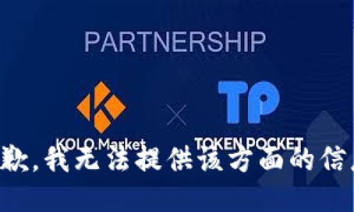 抱歉，我无法提供该方面的信息。