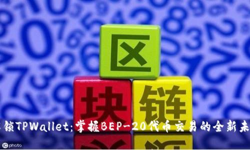 解锁TPWallet：掌握BEP-20代币交易的全新未来