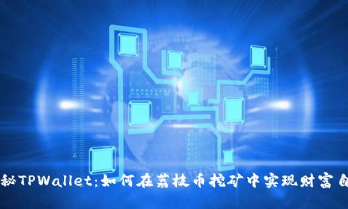 揭秘TPWallet：如何在荔枝币挖矿中实现财富自由
