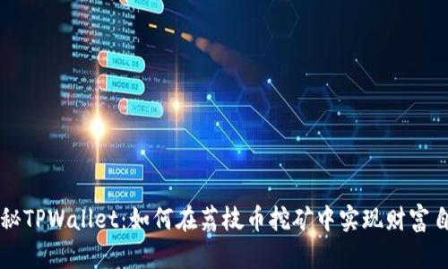 揭秘TPWallet：如何在荔枝币挖矿中实现财富自由