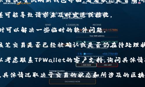 如果TPWallet在打包过程中一直处于“打包中”状态，通常可以采取一些步骤来尝试取消该状态：

1. **等待一段时间**：打包过程可能因为网络拥堵或交易量大而延长。如果能稍等一会儿，状态可能会自动更新。

2. **刷新页面**：有时候，页面未及时更新会导致显示错误。尝试刷新钱包界面，看看状态是否有所变化。

3. **检查网络连接**：确保你的网络连接正常，网络差可能导致请求未及时发送或接收。

4. **重启钱包**：关闭并重新打开TPWallet应用，有时可以解决一些临时的软件问题。

5. **查看交易记录**：在钱包内查看交易记录，确认该笔交易是否已经被确认或是否仍在待处理状态。

6. **联系客服**：如果以上步骤都无法解决问题，可以考虑联系TPWallet的客户支持，询问具体情况，看看他们是否能提供处理建议或取消交易的帮助。

请注意，某些区块链交易一旦发起就无法撤回或取消，具体情况取决于交易的状态和所涉及的区块链。希望这些信息能对你有所帮助！
