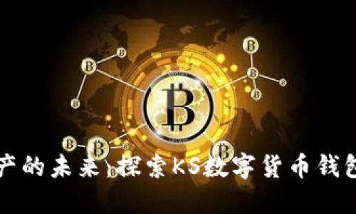 解锁数字资产的未来：探索KS数字货币钱包的无限可能