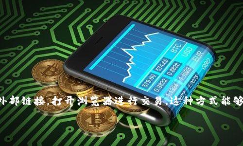 区块链钱包通常不具备内置浏览器功能，但您可以通过第三方浏览器或应用程序访问区块链钱包的在线服务。在许多现代加密货币钱包中，您可以点击外部链接，打开浏览器进行交易。这种方式能够让用户查看区块链上的交易历史、区块信息以及进行代币交易等。要确认您的区块链钱包是否支持浏览器功能，您可以查阅钱包的技术文档或官网说明。

如果您对某个特定的钱包感兴趣，您可以提供更多信息，我将更详细地为您解答。