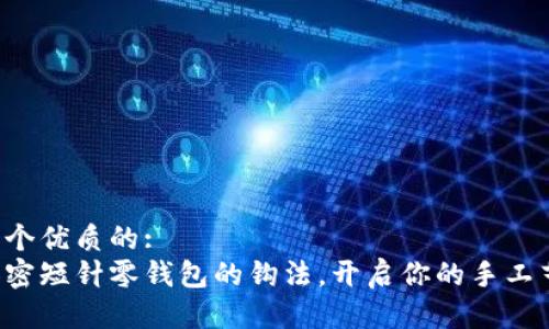 思考一个优质的:
掌握加密短针零钱包的钩法，开启你的手工艺之旅！