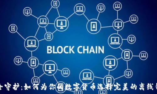   
安全守护：如何为你的数字货币选择完美的离线钱包