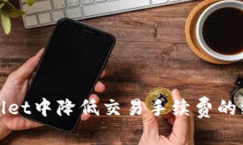 在TPWallet中降低交易手续费的绝妙策略