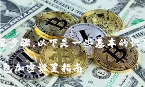 钱包加密是确保数字资产安全的重要步骤。以下是一些基本的设置和操作步骤，帮助您加密您的钱包。

### 让你的数字资产安全无忧：钱包加密设置指南
