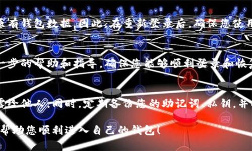 若您在卸载了TPWallet后想要重新登录，您可以按照以下步骤进行操作：

1. 重新安装TPWallet
首先，您需要在手机应用商店中搜索“TPWallet”进行重新下载和安装。如果您使用的是安卓设备，可以在Google Play商店找到该应用；如果是苹果设备，可以在App Store中进行下载。

2. 打开应用并找到登录界面
安装完成后，打开TPWallet应用。通常，在应用的首页，您会看到登录的选项。点击“登录”，进入登录界面。

3. 输入您的账户信息
在登录界面，您需要输入您的注册邮箱或手机号码，以及您的密码。请确保您输入的信息准确无误，以便能够顺利登录。

4. 找回密码（如有需要）
如果您忘记了密码，TPWallet会提供一个“忘记密码？”的选项。点击后，系统会引导您通过注册时使用的手机或邮箱来重设密码。按照提示操作，并确保您可以接收到重置密码的邮件或短信。

5. 开启双重身份验证（如适用）
一些加密钱包可能会要求进行双重身份验证。如果您在注册时开启了此功能，您需要根据应用的提示，在登录时输入相应的验证码。

6. 导入钱包（如果需要）
如果您在使用TPWallet时创建了一个新的钱包，并且没有备份助记词或私钥，您将无法恢复原有钱包数据。因此，在重新登录后，确保您使用的地址是您之前创建的。如果您有助记词或私钥，可以选择“导入钱包”选项来恢复您的钱包。

7. 联系客服
如果您在上述步骤中遇到任何问题，可以尝试联系TPWallet的客服支持。他们通常会提供进一步的帮助和指导，确保您能够顺利登录和恢复您的账户。

8. 安全提示
在使用TPWallet或任何其他加密钱包时，请务必保持您的账户信息和密码安全，不要轻易泄露给他人。同时，定期备份您的助记词、私钥，并将其保存在安全的地方，以防丢失。

通过以上步骤，您应该能够成功登录TPWallet，恢复对您加密资产的管理。希望这些信息能够帮助您顺利进入自己的钱包！