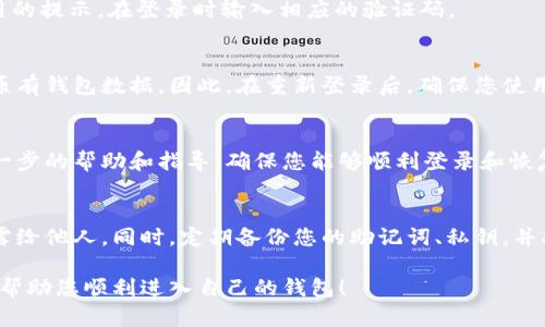 若您在卸载了TPWallet后想要重新登录，您可以按照以下步骤进行操作：

1. 重新安装TPWallet
首先，您需要在手机应用商店中搜索“TPWallet”进行重新下载和安装。如果您使用的是安卓设备，可以在Google Play商店找到该应用；如果是苹果设备，可以在App Store中进行下载。

2. 打开应用并找到登录界面
安装完成后，打开TPWallet应用。通常，在应用的首页，您会看到登录的选项。点击“登录”，进入登录界面。

3. 输入您的账户信息
在登录界面，您需要输入您的注册邮箱或手机号码，以及您的密码。请确保您输入的信息准确无误，以便能够顺利登录。

4. 找回密码（如有需要）
如果您忘记了密码，TPWallet会提供一个“忘记密码？”的选项。点击后，系统会引导您通过注册时使用的手机或邮箱来重设密码。按照提示操作，并确保您可以接收到重置密码的邮件或短信。

5. 开启双重身份验证（如适用）
一些加密钱包可能会要求进行双重身份验证。如果您在注册时开启了此功能，您需要根据应用的提示，在登录时输入相应的验证码。

6. 导入钱包（如果需要）
如果您在使用TPWallet时创建了一个新的钱包，并且没有备份助记词或私钥，您将无法恢复原有钱包数据。因此，在重新登录后，确保您使用的地址是您之前创建的。如果您有助记词或私钥，可以选择“导入钱包”选项来恢复您的钱包。

7. 联系客服
如果您在上述步骤中遇到任何问题，可以尝试联系TPWallet的客服支持。他们通常会提供进一步的帮助和指导，确保您能够顺利登录和恢复您的账户。

8. 安全提示
在使用TPWallet或任何其他加密钱包时，请务必保持您的账户信息和密码安全，不要轻易泄露给他人。同时，定期备份您的助记词、私钥，并将其保存在安全的地方，以防丢失。

通过以上步骤，您应该能够成功登录TPWallet，恢复对您加密资产的管理。希望这些信息能够帮助您顺利进入自己的钱包！