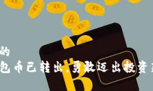 啦哦标用的  
TP观察钱包币已转出，勇敢迈出投资新步伐！  
