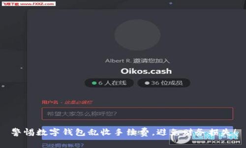 警惕数字钱包乱收手续费，避免财务损失！